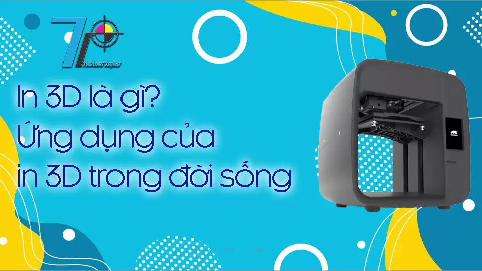 In 3D là gì? Ứng dụng của in 3D trong đời sống
